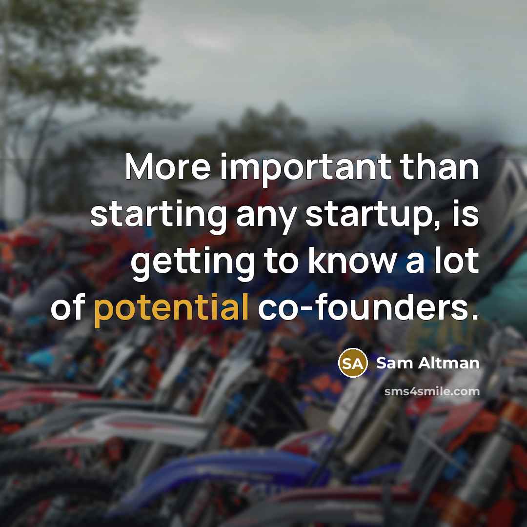 “More important than starting any startup, is getting to know…” quote by Sam Altman