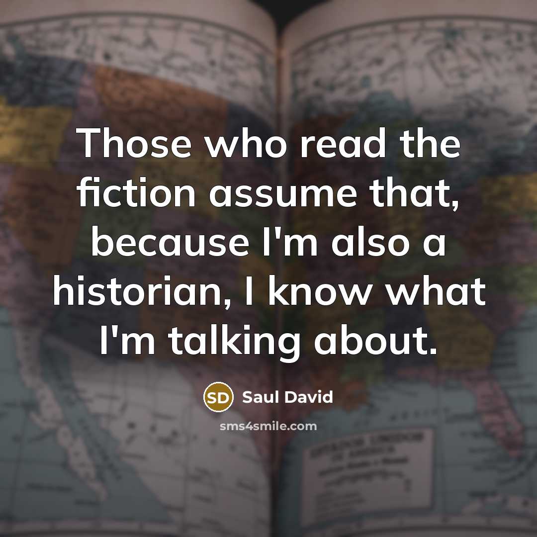 “Those who read the fiction assume that, because I'm also…” quote by Saul David