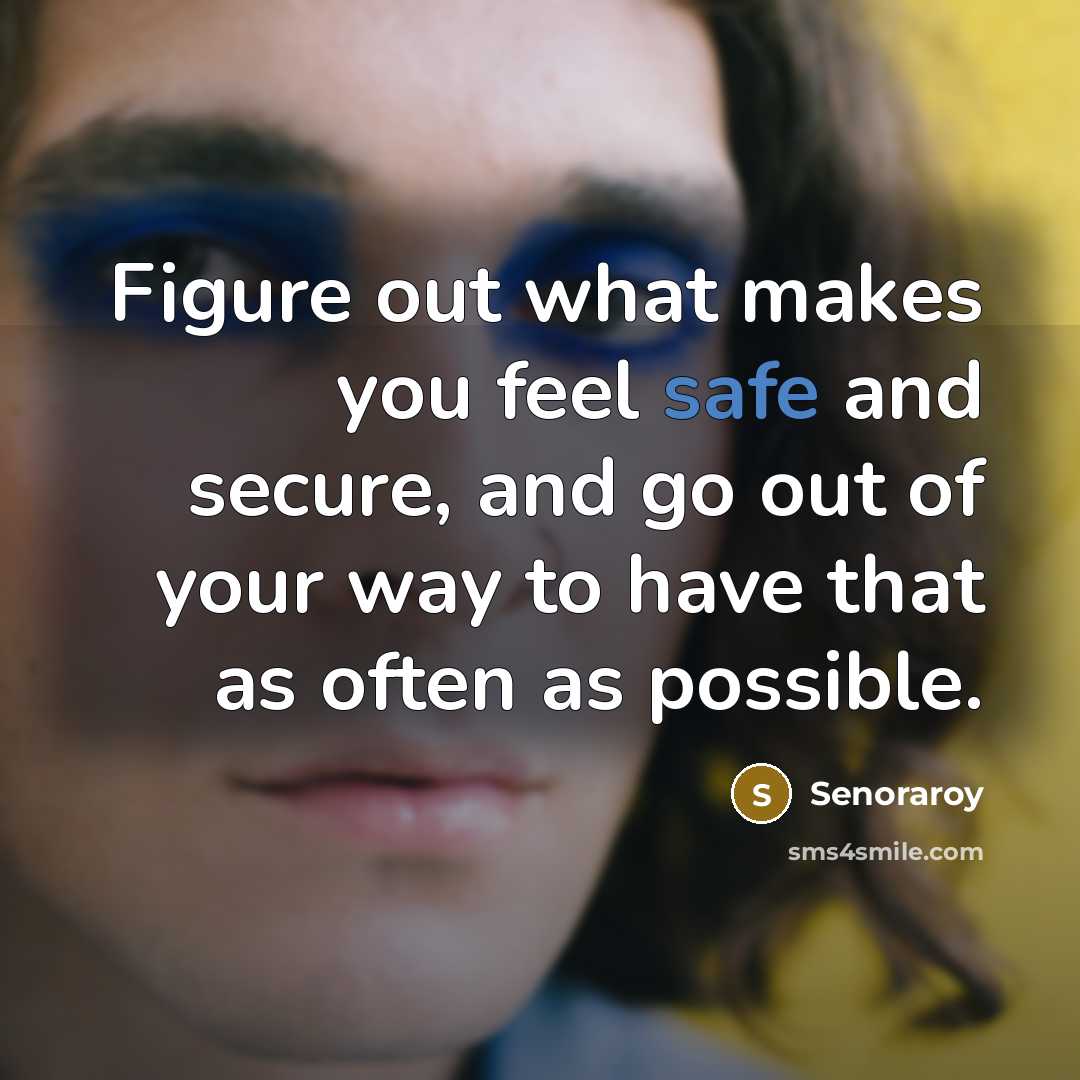 “Figure out what makes you feel safe and secure, and…” quote by Senoraroy