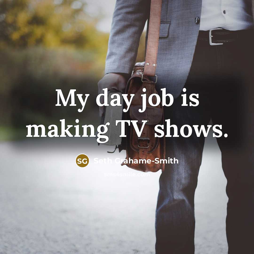 “My day job is making TV shows.…” quote by Seth Grahame-Smith