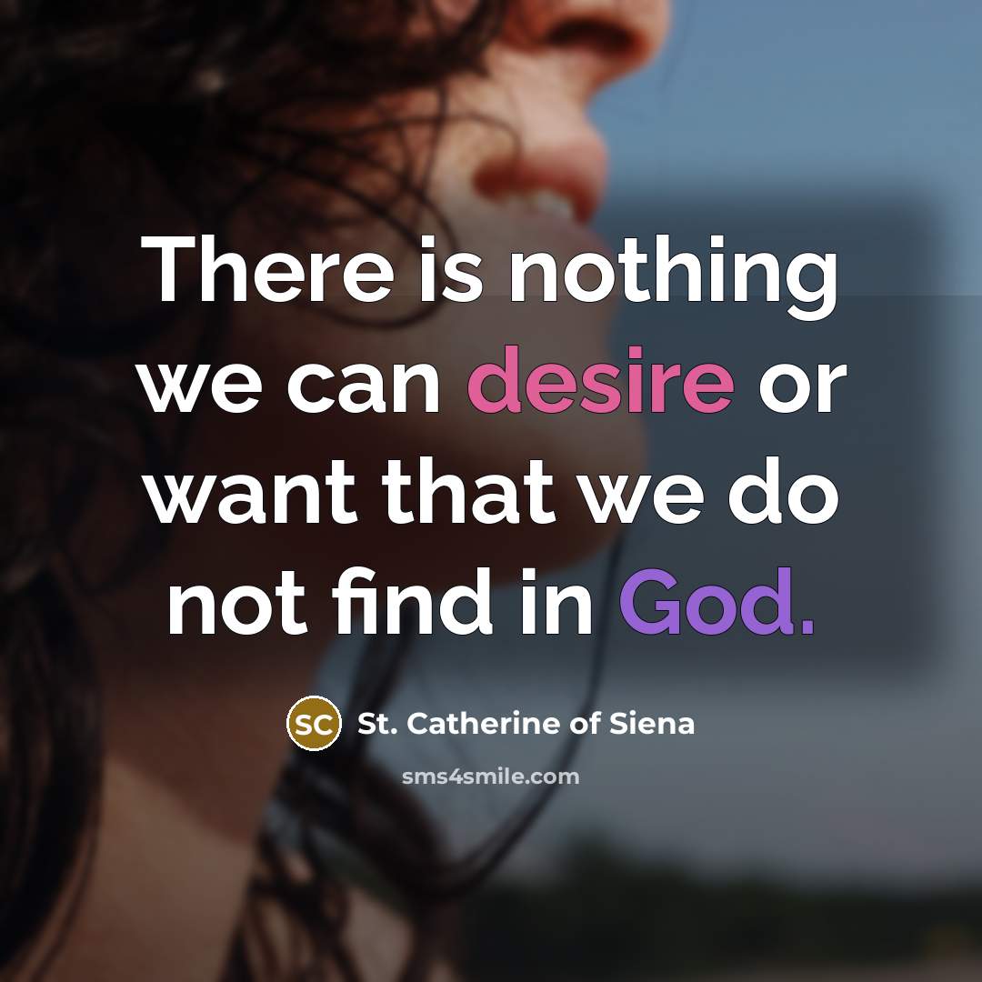 “There is nothing we can desire or want that we…” quote by St. Catherine of Siena