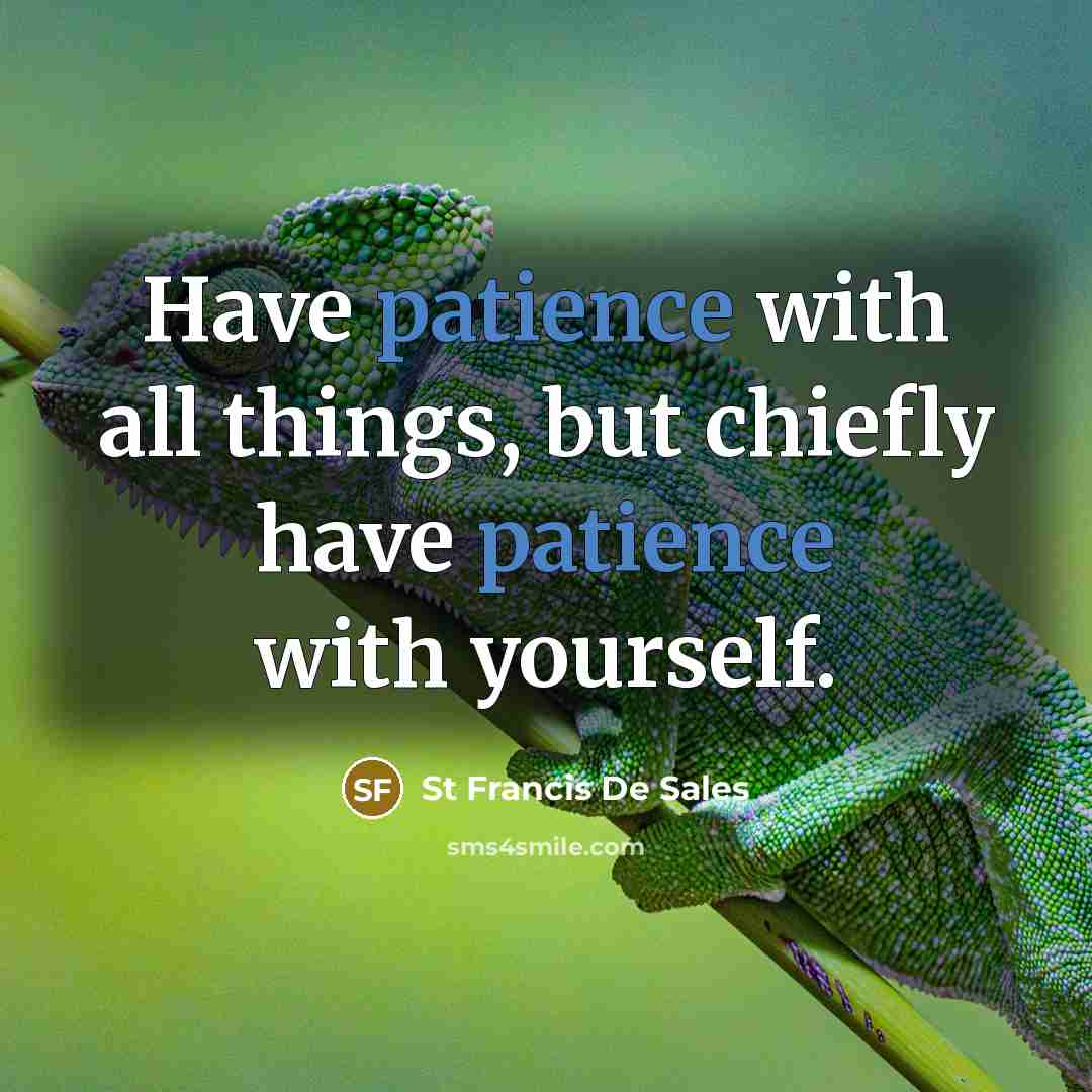 “Have patience with all things, but chiefly have patience with…” quote by St Francis De Sales