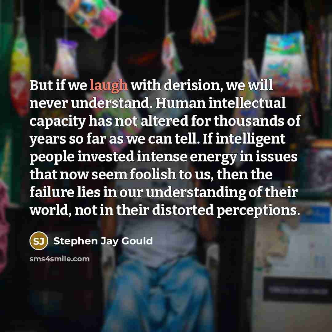 “But if we laugh with derision, we will never understand.…” quote by Stephen Jay Gould