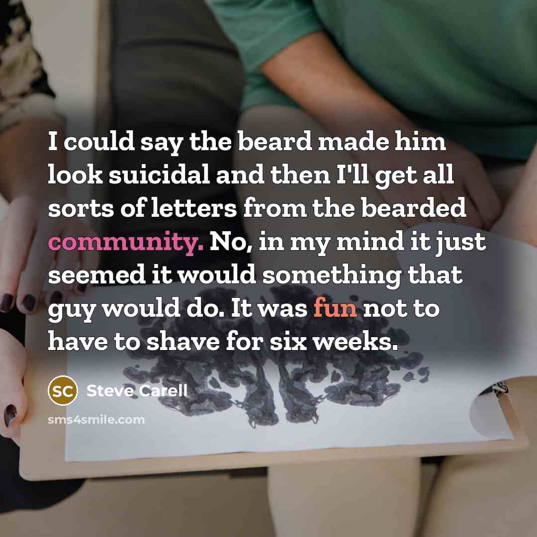 “I could say the beard made him look suicidal and…” quote by Steve Carell