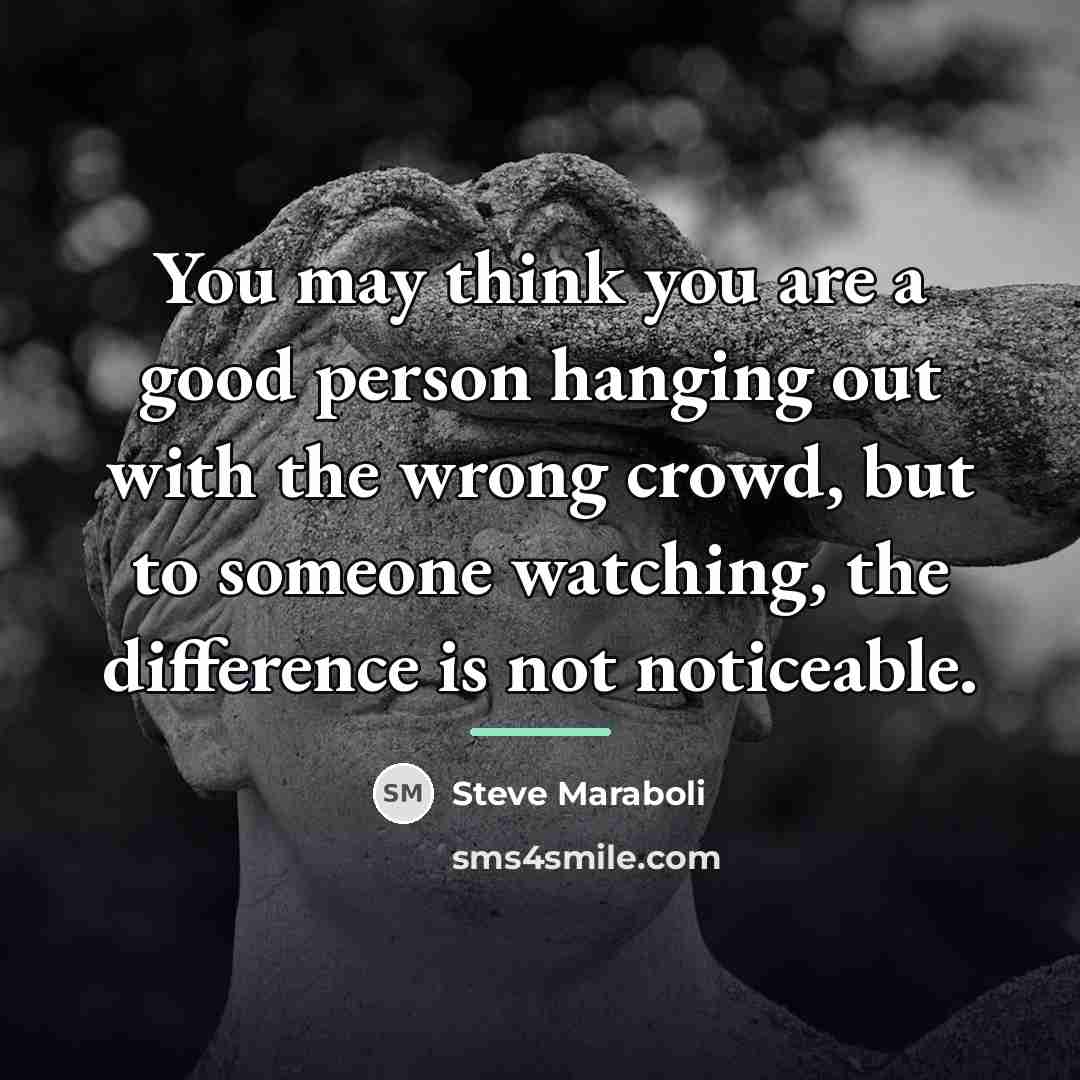 “You may think you are a good person hanging out…” quote by Steve Maraboli
