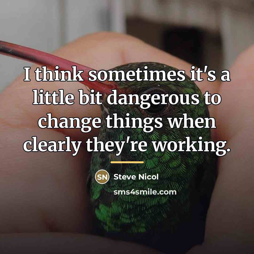 “I think sometimes it's a little bit dangerous to change…” quote by Steve Nicol
