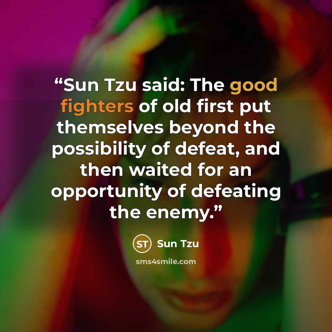 “Sun Tzu said: The good fighters of old first put themselves beyond the possibility of defeat, and then waited for an opportunity of defeating the enemy.” quote by Sun Tzu