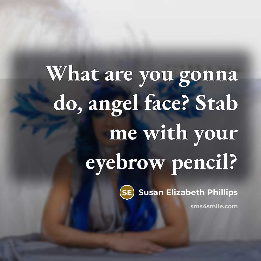 “What are you gonna do, angel face? Stab me with…” quote by Susan Elizabeth Phillips