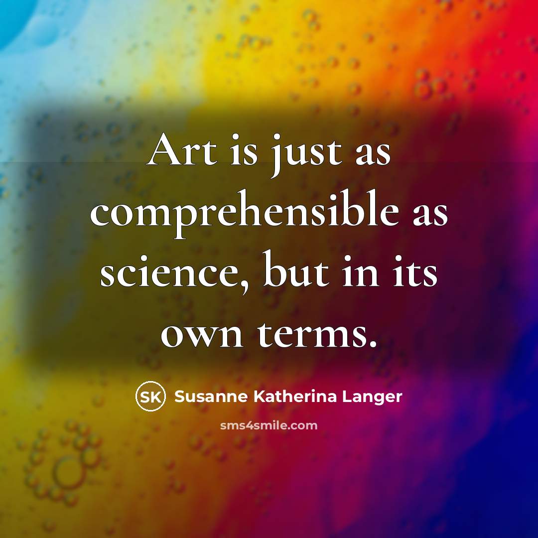 “Art is just as comprehensible as science, but in its…” quote by Susanne Katherina Langer