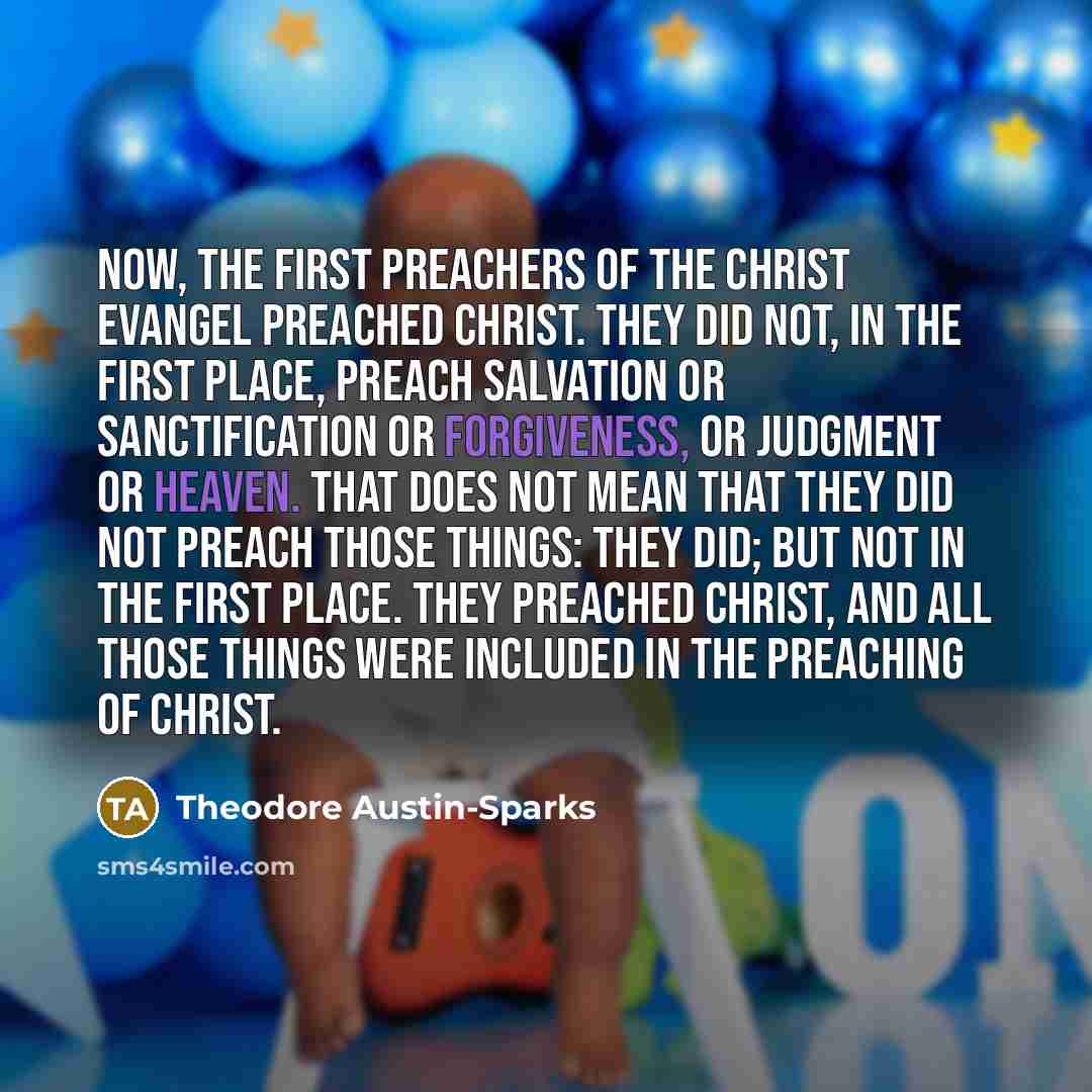 “Now, the first preachers of the Christ evangel preached Christ.…” quote by Theodore Austin-Sparks