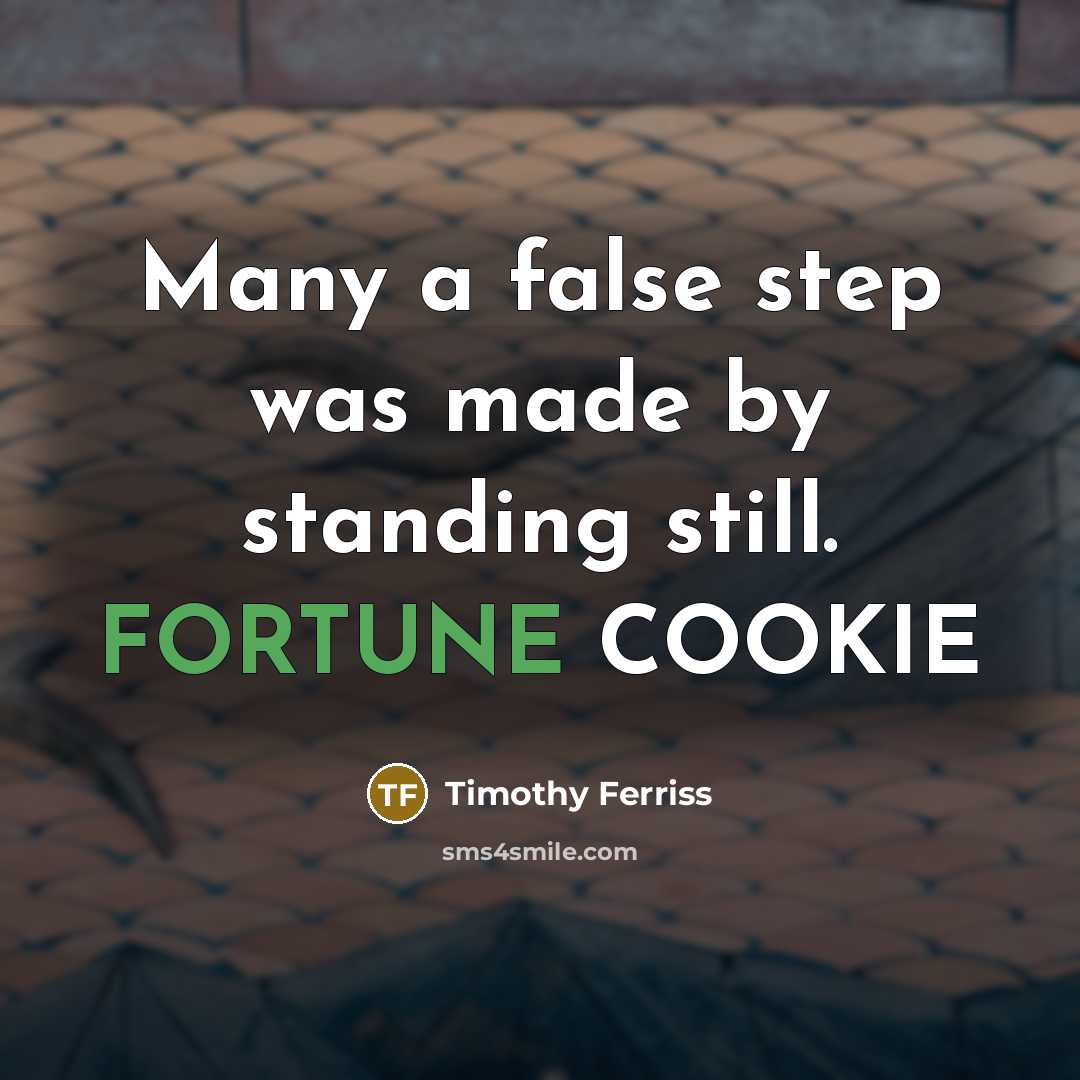“Many a false step was made by standing still. FORTUNE COOKIE” quote by Timothy Ferriss