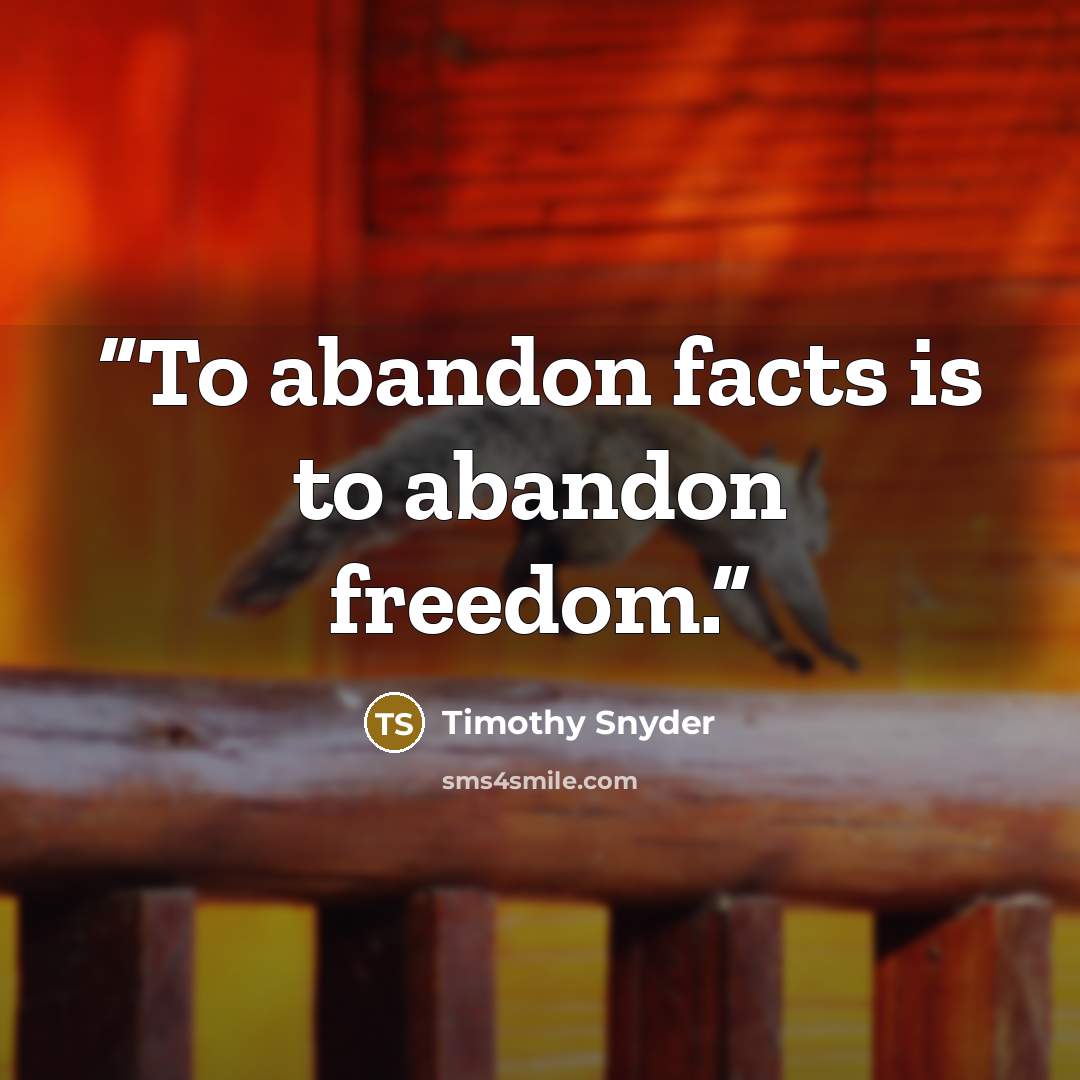 “To abandon facts is to abandon freedom.” quote by Timothy Snyder