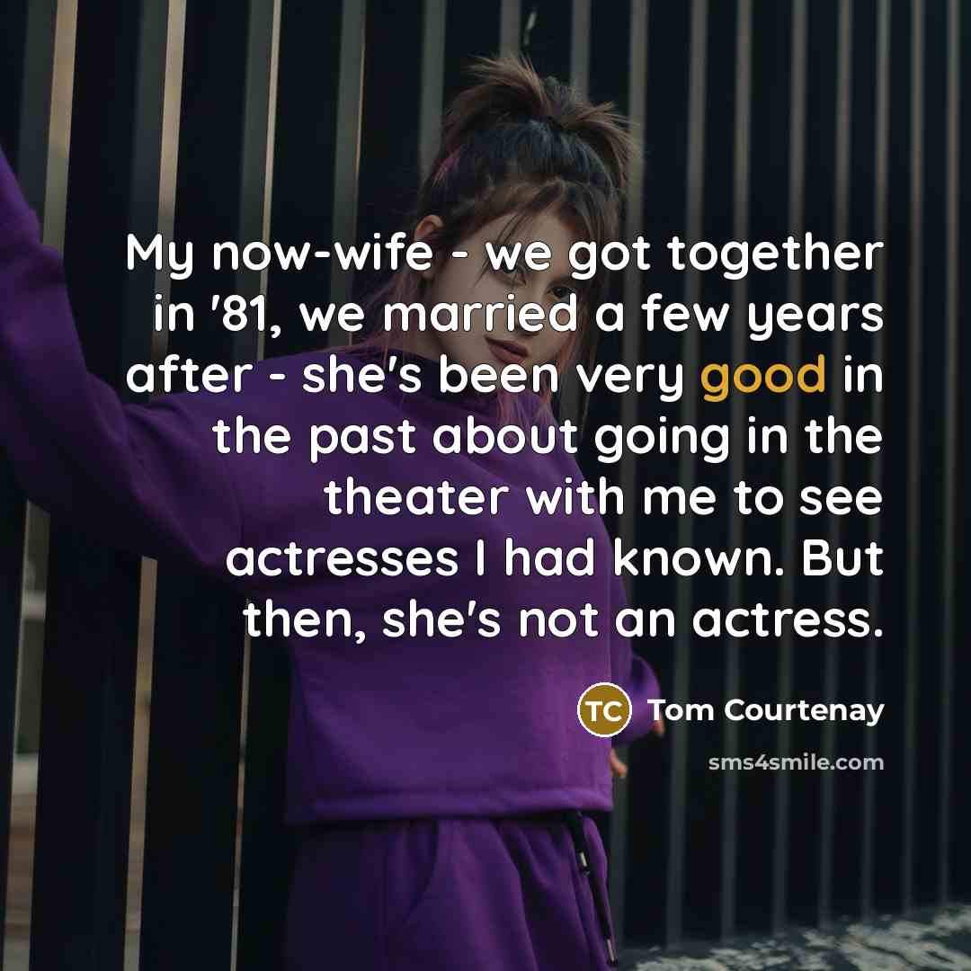 “My now-wife - we got together in '81, we married…” quote by Tom Courtenay