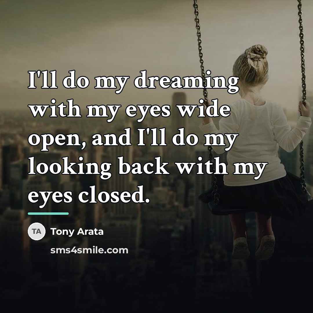 “I'll do my dreaming with my eyes wide open, and…” quote by Tony Arata