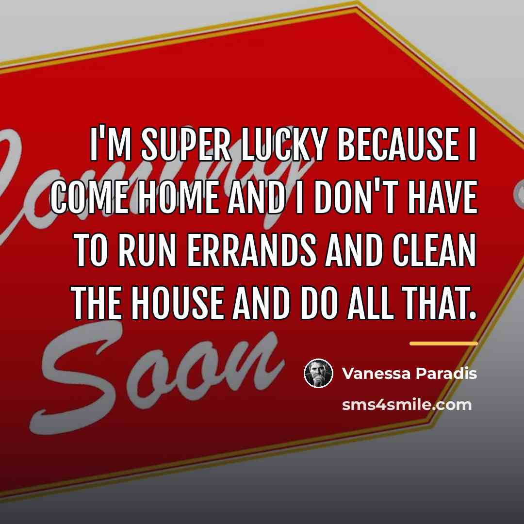 “I'm super lucky because I come home and I don't…” quote by Vanessa Paradis