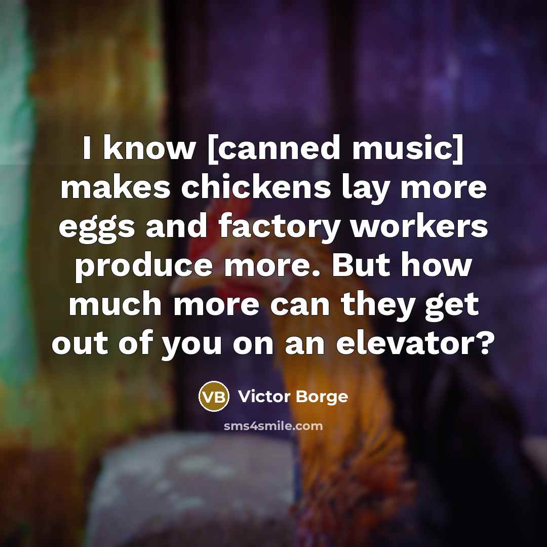 “I know [canned music] makes chickens lay more eggs and…” quote by Victor Borge