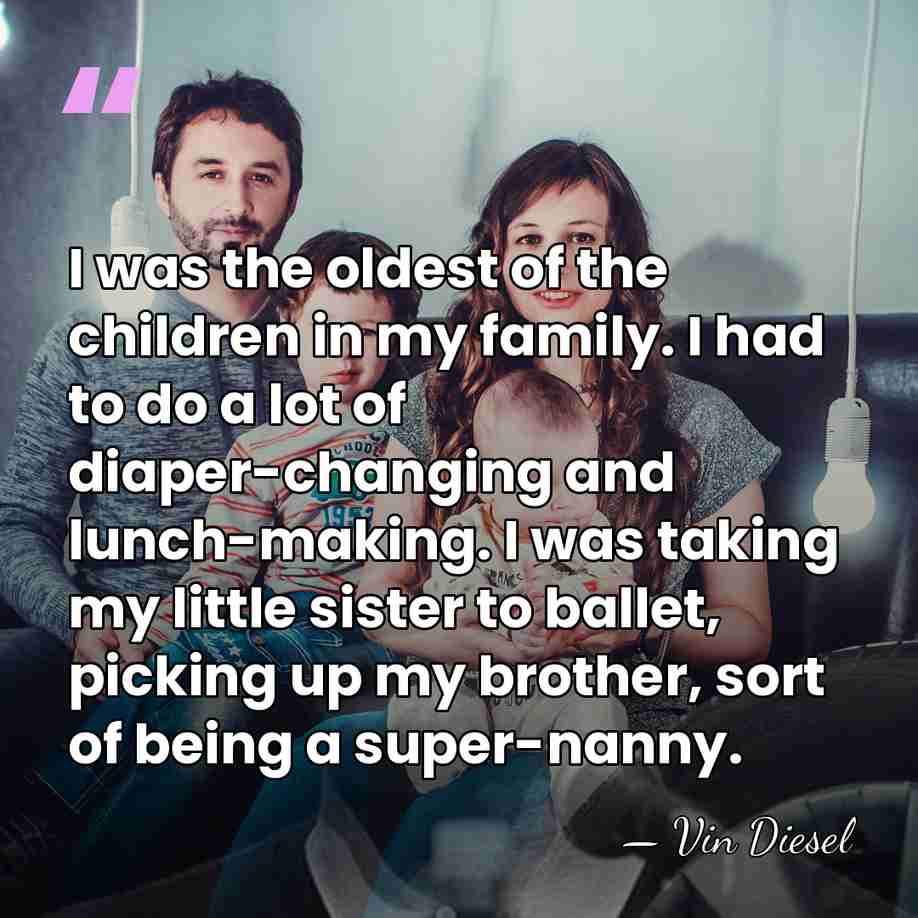 I was the oldest of the children in my family. I had&hellip; - Vin Diesel