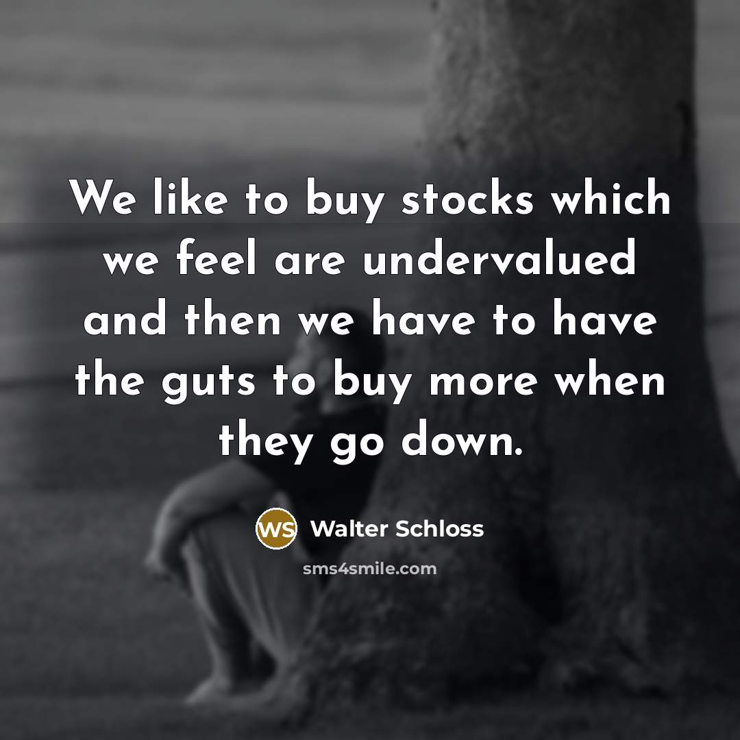 “We like to buy stocks which we feel are undervalued…” quote by Walter Schloss