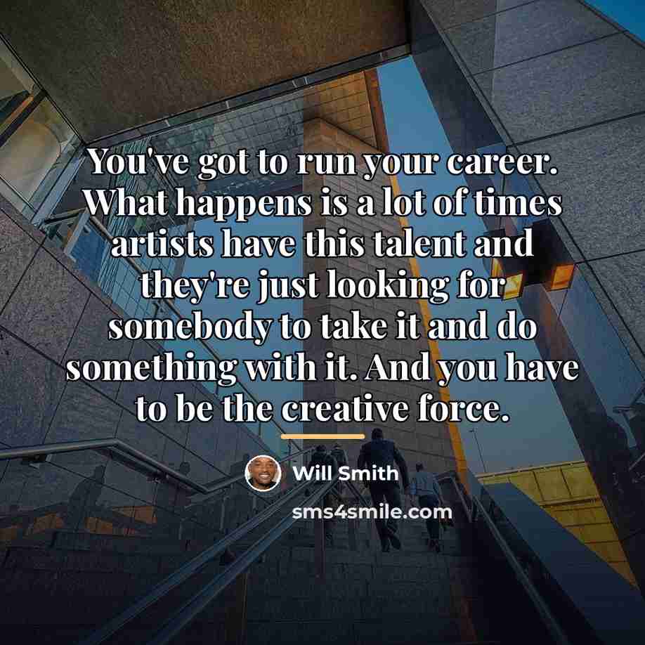 “You've got to run your career. What happens is a…” quote by Will Smith