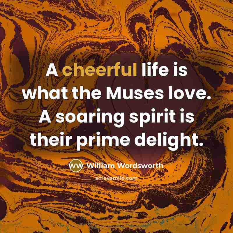 “A cheerful life is what the Muses love. A soaring…” quote by William Wordsworth