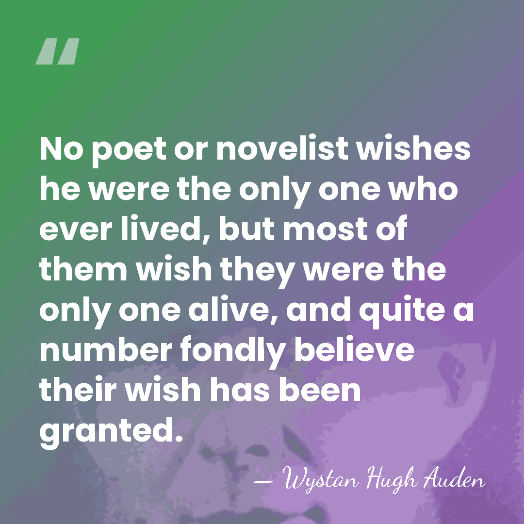 No poet or novelist wishes he were the only one who ever&hellip; - Wystan Hugh Auden