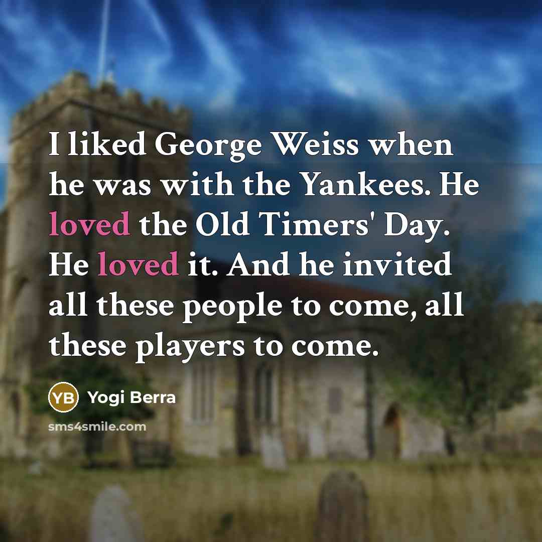 “I liked George Weiss when he was with the Yankees.…” quote by Yogi Berra