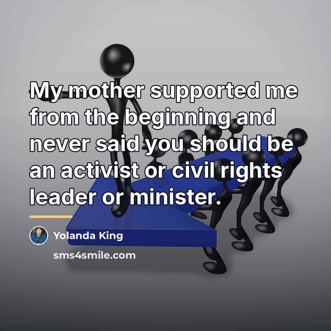 “My mother supported me from the beginning and never said…” quote by Yolanda King