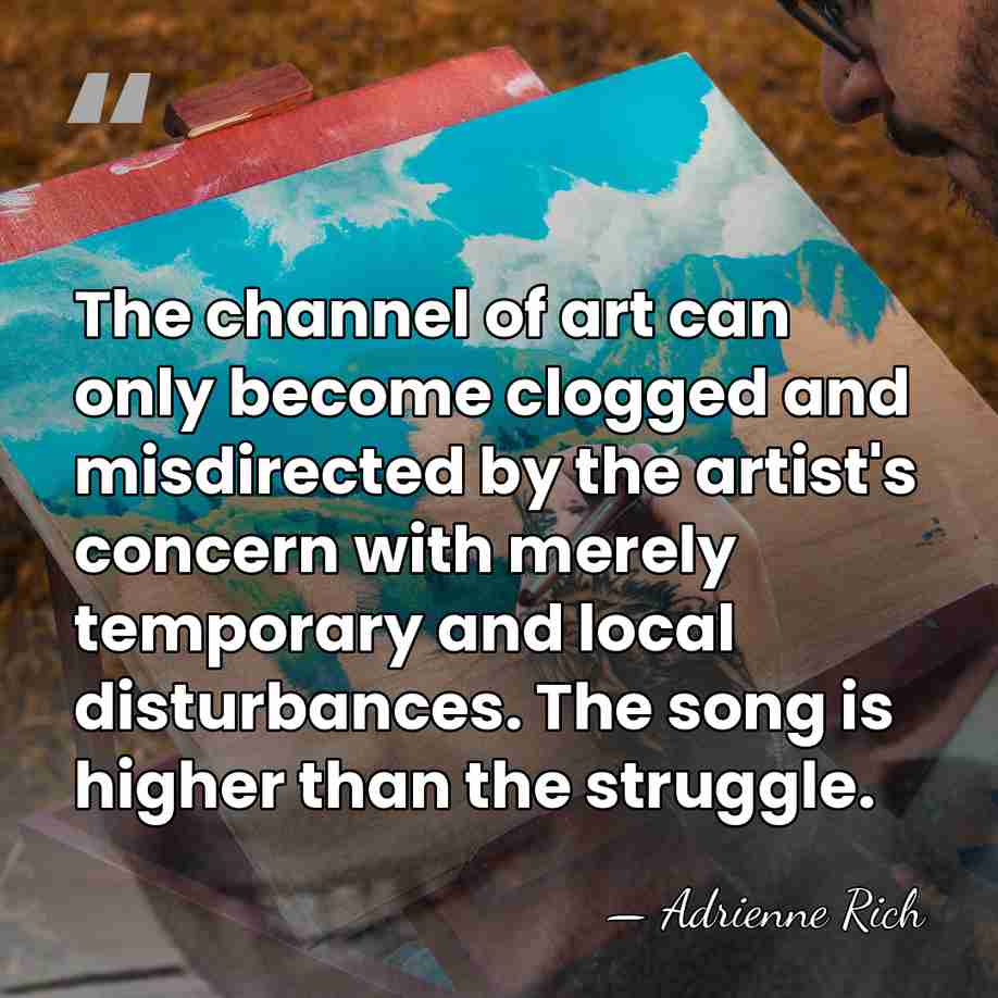 The channel of art can only become clogged and misdirected by the&hellip; - Adrienne Rich