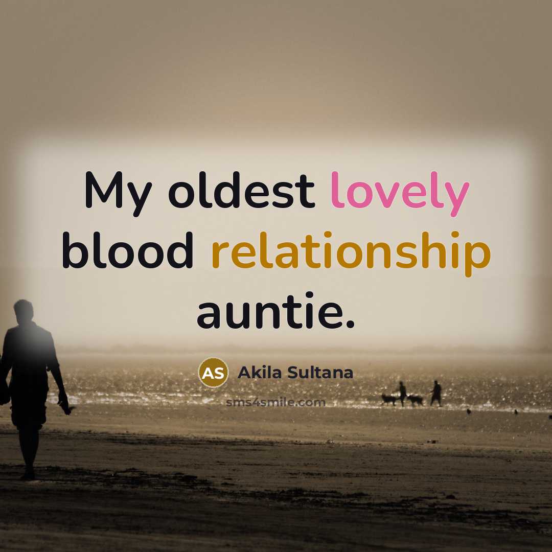 “My oldest lovely blood relationship auntie.” quote by Akila Sultana