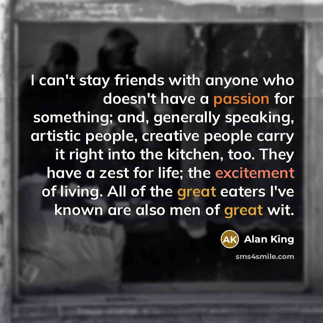 “I can't stay friends with anyone who doesn't have a…” quote by Alan King