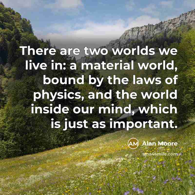 “There are two worlds we live in: a material world,…” quote by Alan Moore