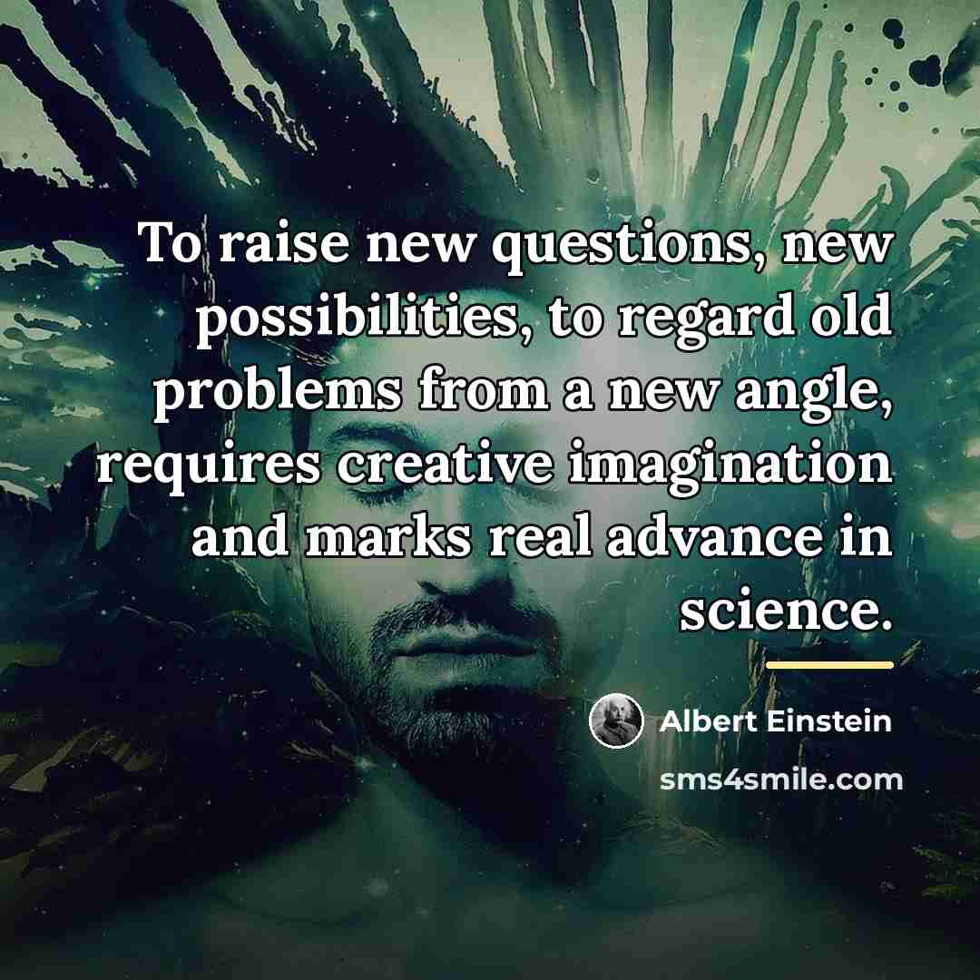 “To raise new questions, new possibilities, to regard old problems…” quote by Albert Einstein