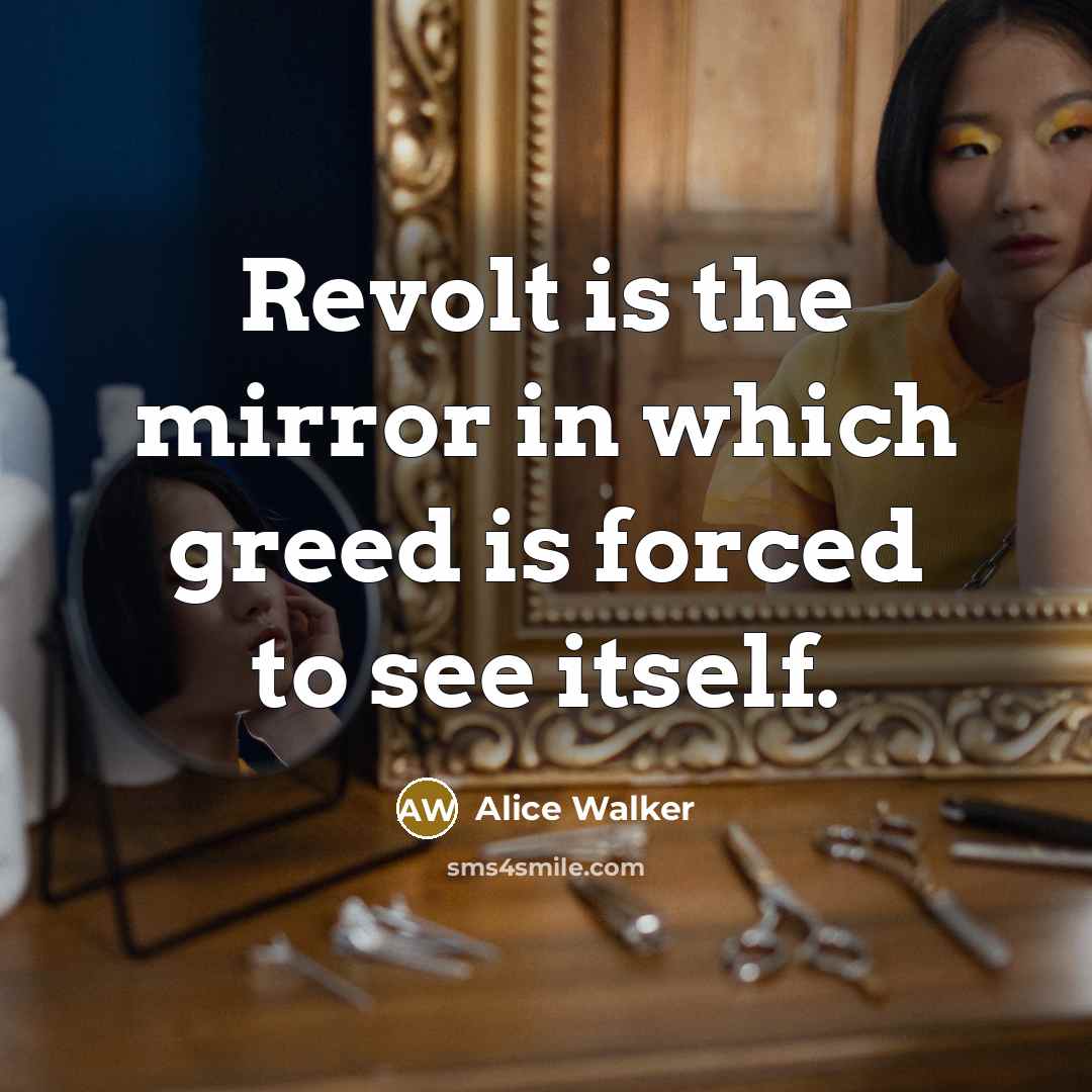 “Revolt is the mirror in which greed is forced to…” quote by Alice Walker