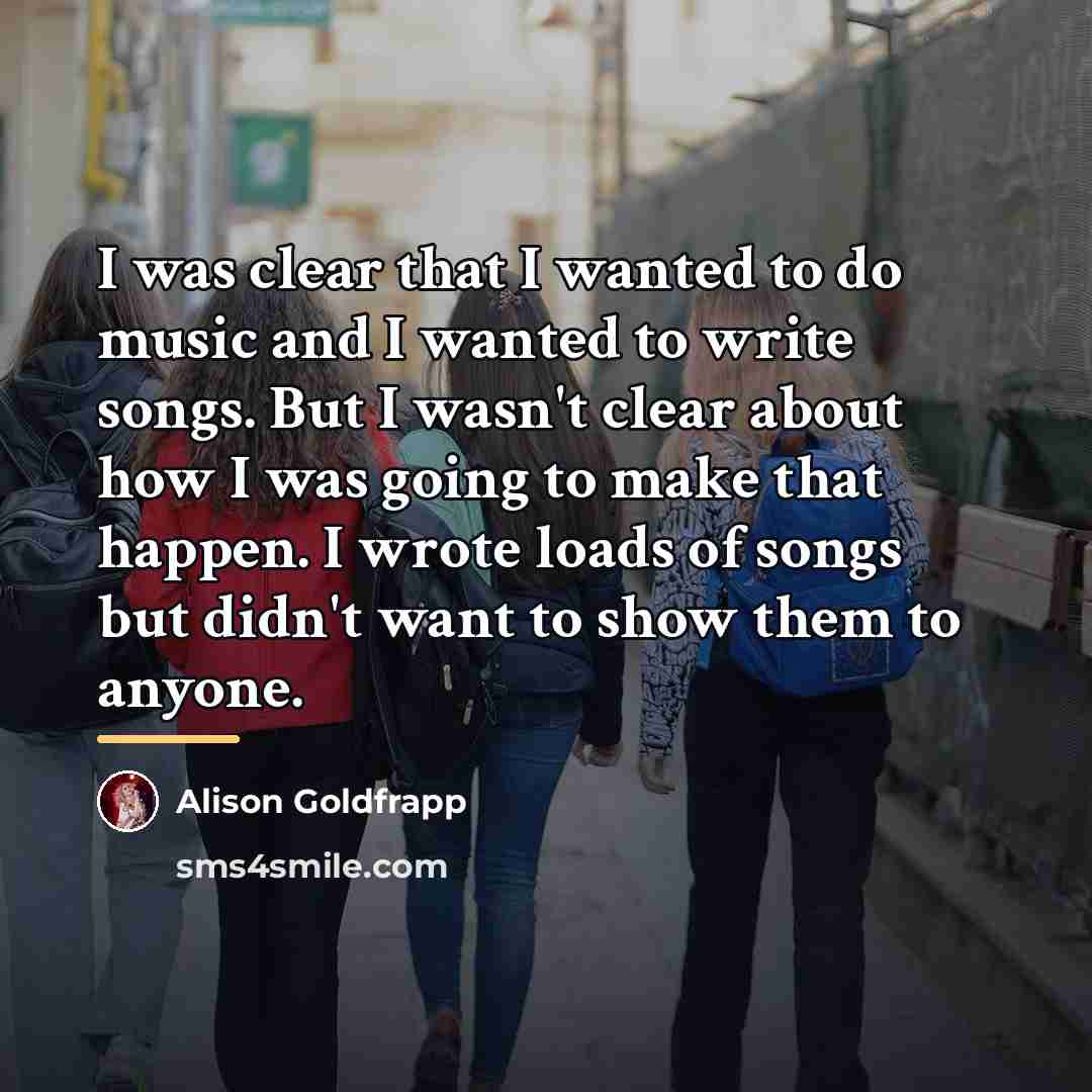 “I was clear that I wanted to do music and…” quote by Alison Goldfrapp