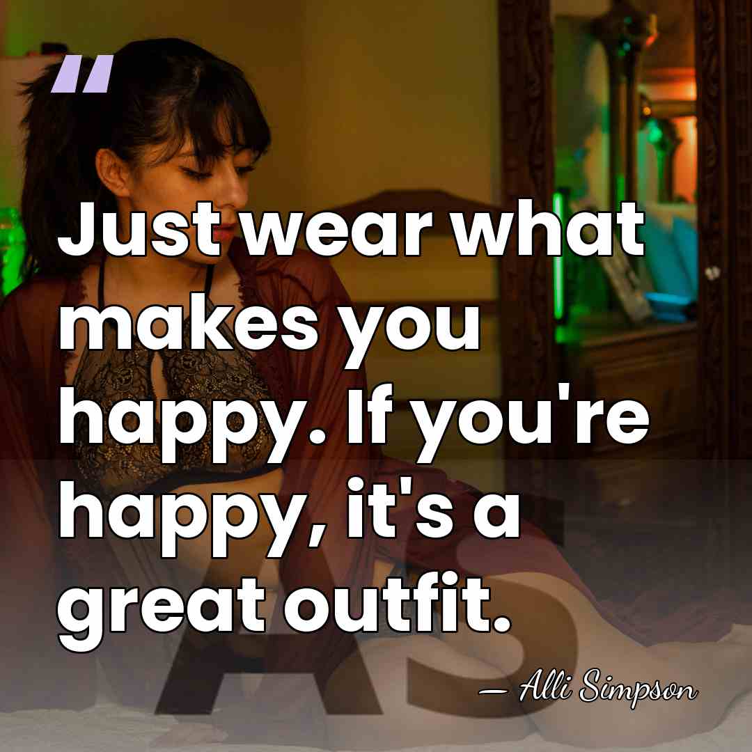 Just wear what makes you happy. If you're happy, it's a great&hellip; - Alli Simpson