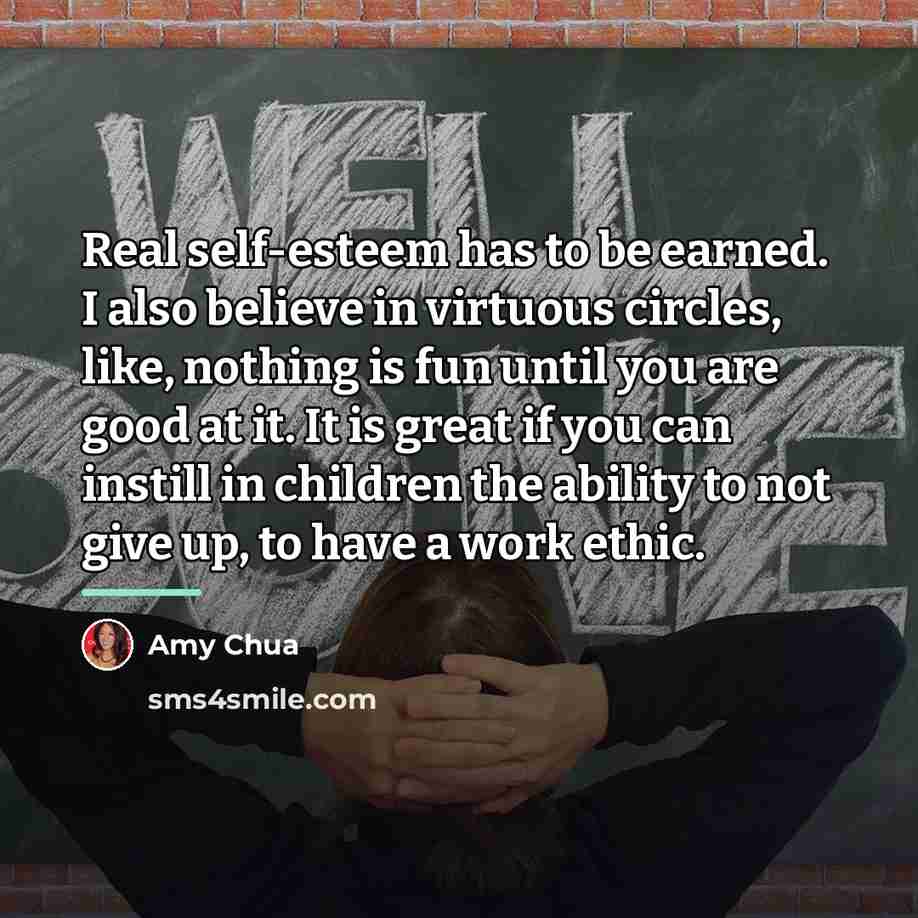 “Real self-esteem has to be earned. I also believe in…” quote by Amy Chua