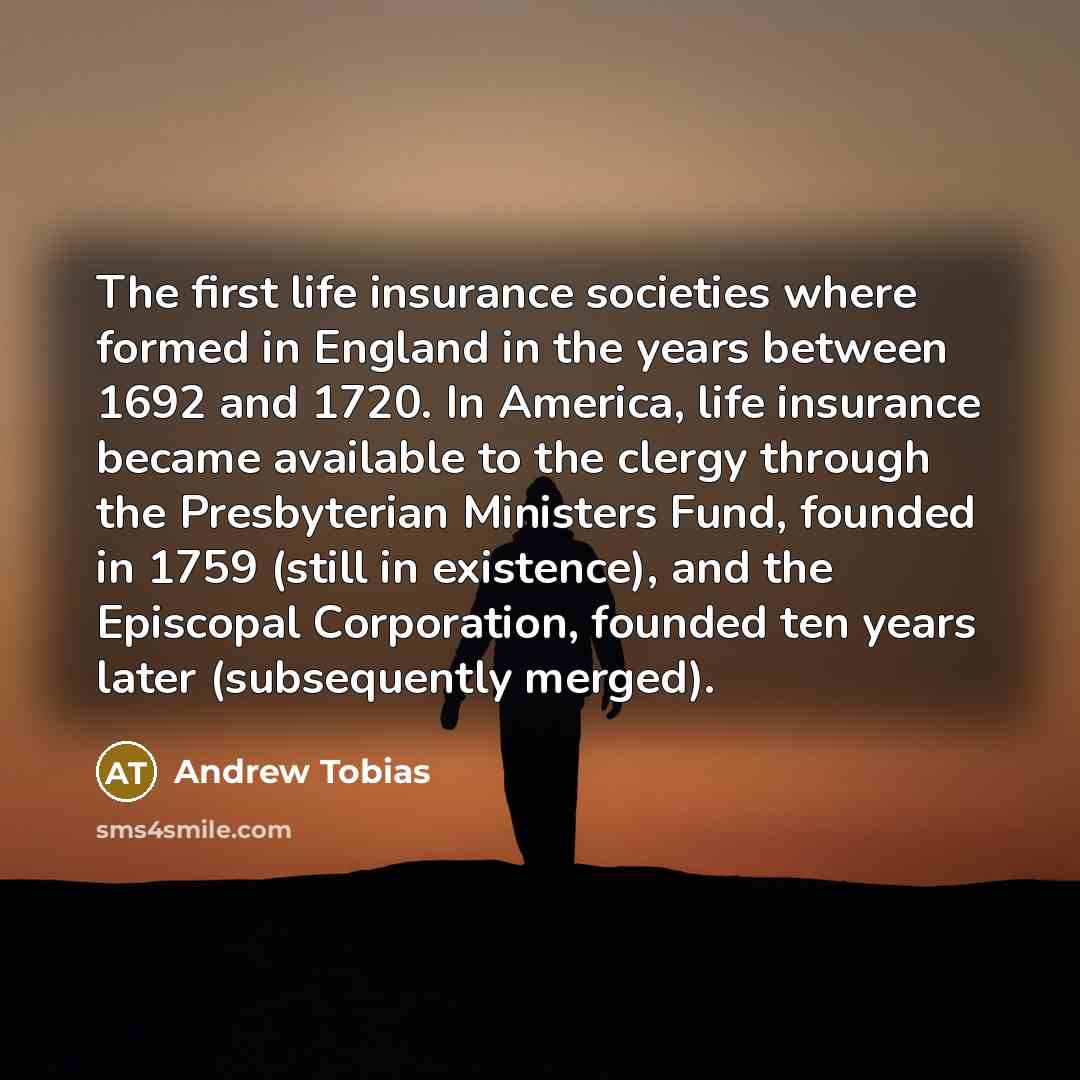 “The first life insurance societies where formed in England in…” quote by Andrew Tobias
