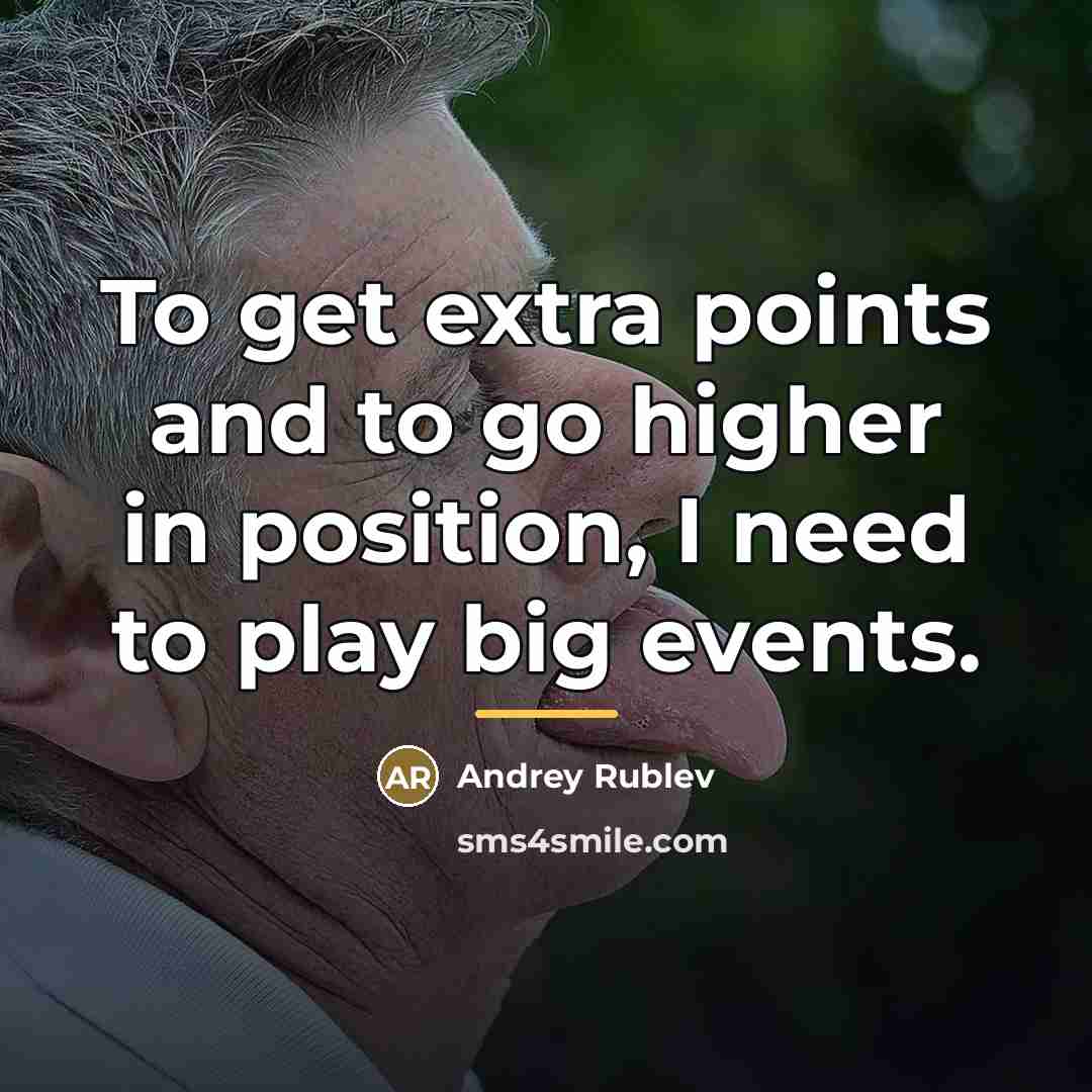 “To get extra points and to go higher in position,…” quote by Andrey Rublev