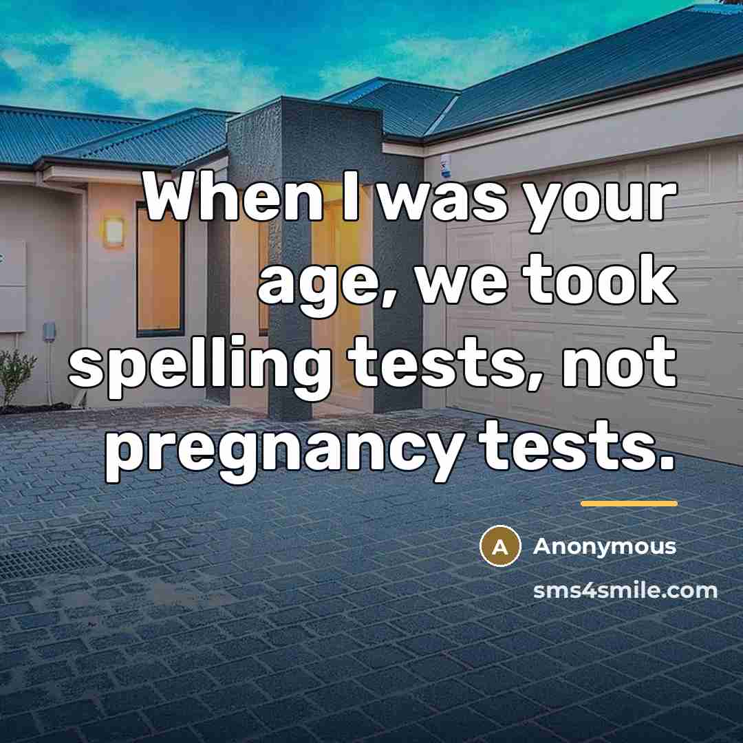 “When I was your age, we took spelling tests, not…” quote by Anonymous