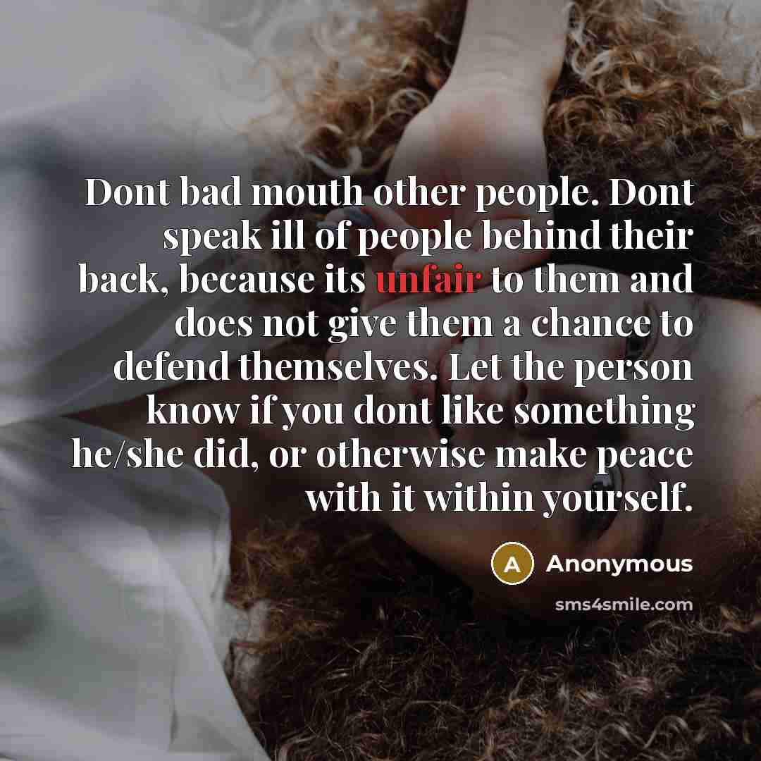 “Dont bad mouth other people. Dont speak ill of people…” quote by Anonymous