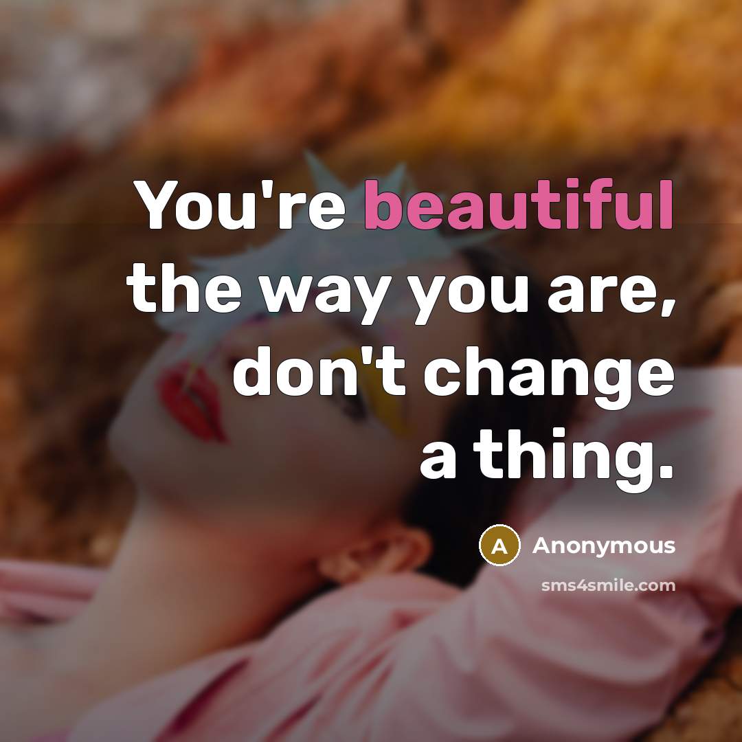 “You're beautiful the way you are, don't change a thing.…” quote by Anonymous