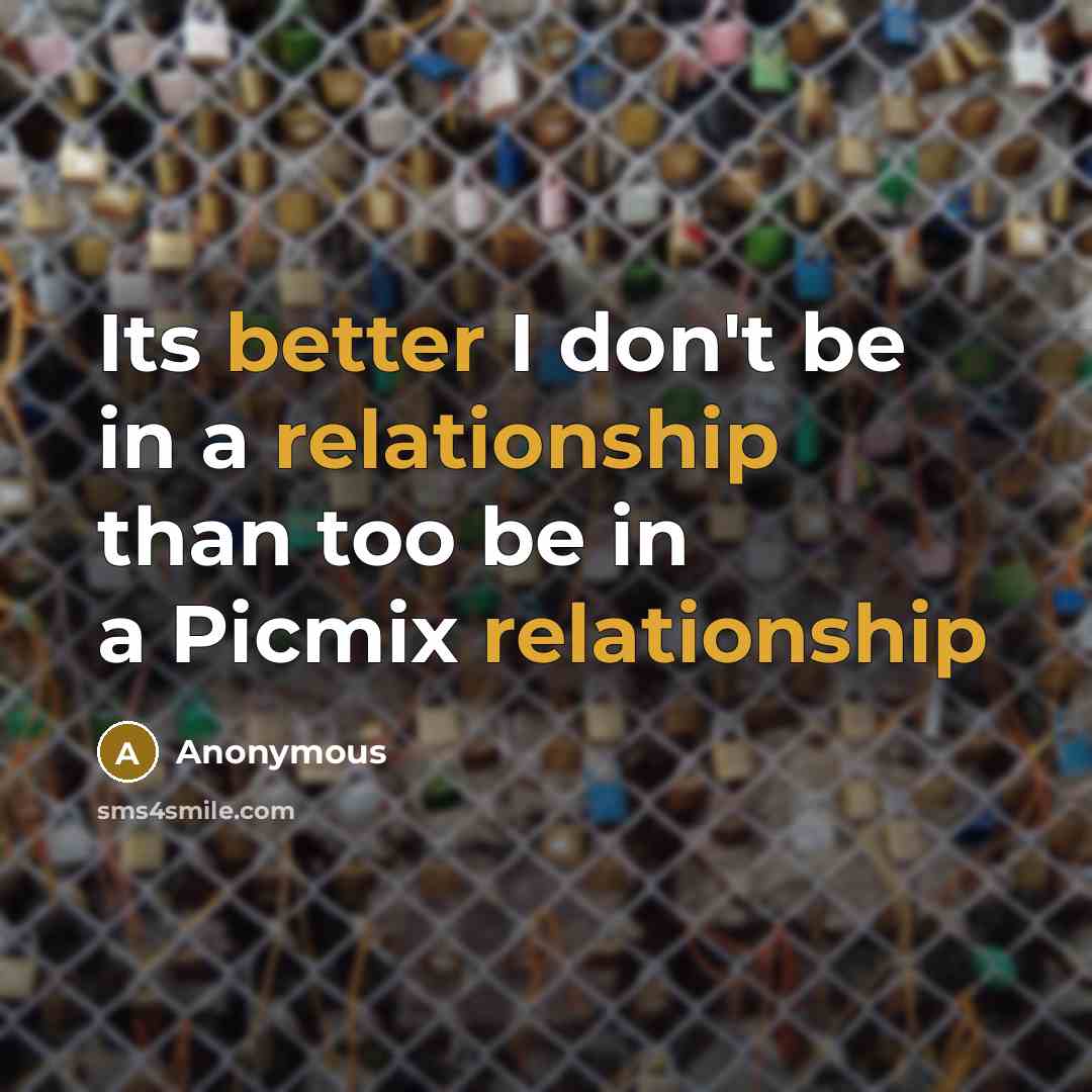 “Its better I don't be in a relationship than too be in a Picmix relationship” quote by Anonymous