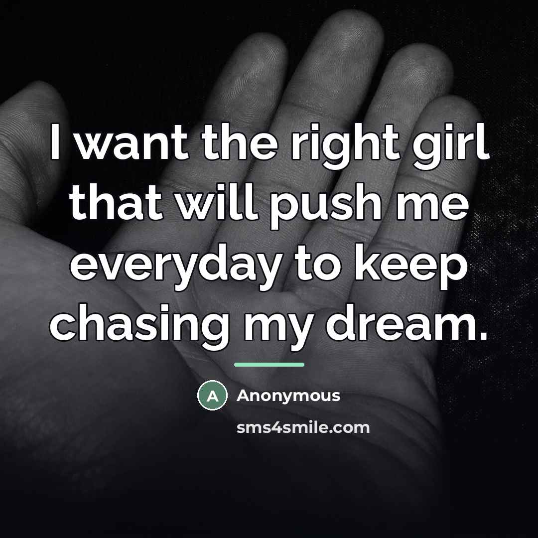 “I want the right girl that will push me everyday…” quote by Anonymous
