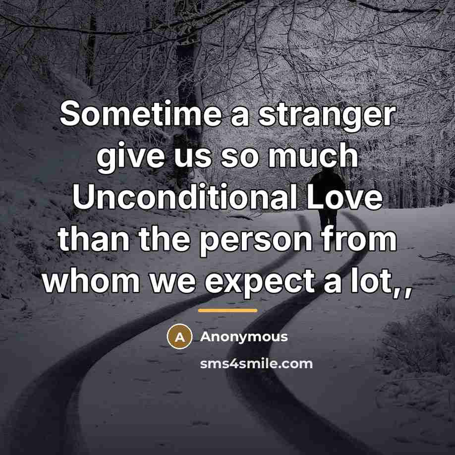 “Sometime a stranger give us so much Unconditional Love than…” quote by Anonymous