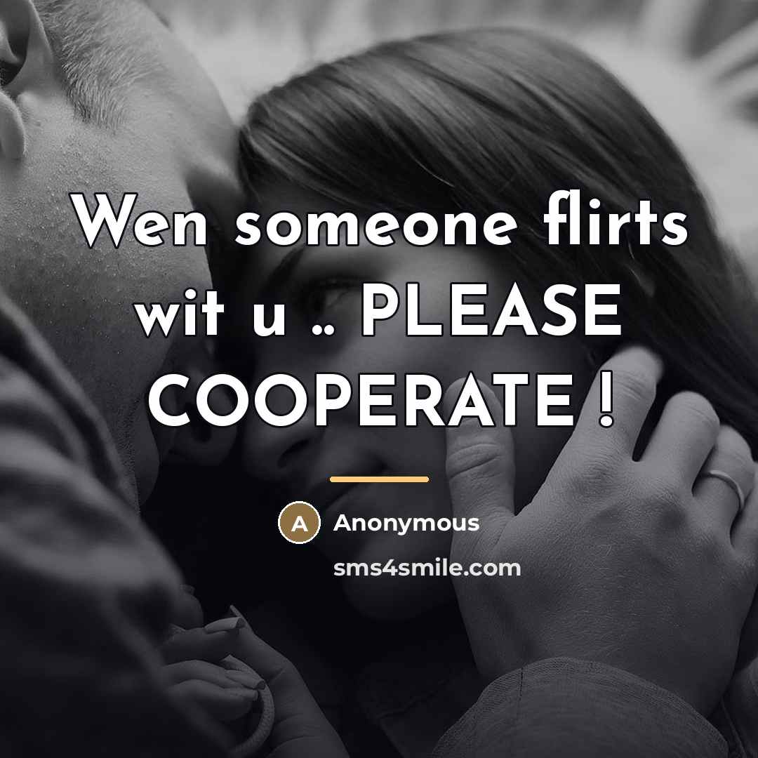 “Wen someone flirts wit u .. PLEASE COOPERATE !…” quote by Anonymous