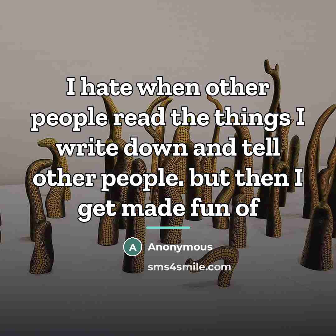 “I hate when other people read the things I write…” quote by Anonymous