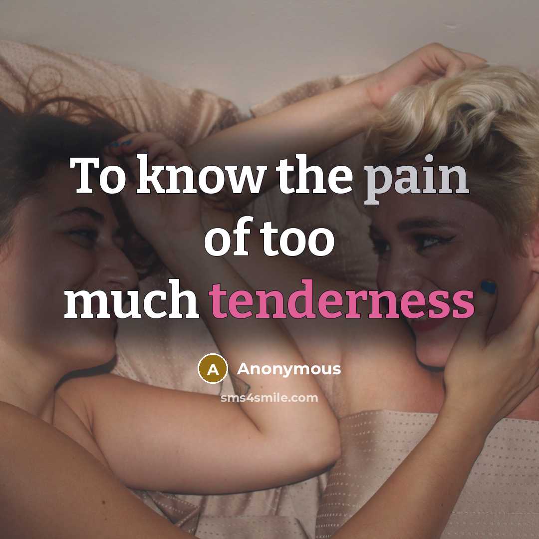 “To know the pain of too much tenderness” quote by Anonymous