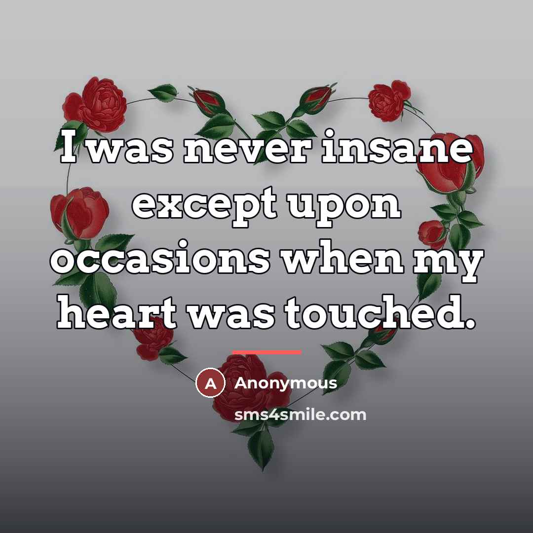 “I was never insane except upon occasions when my heart…” quote by Anonymous