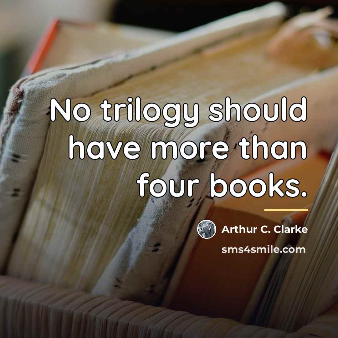 “No trilogy should have more than four books.…” quote by Arthur C. Clarke