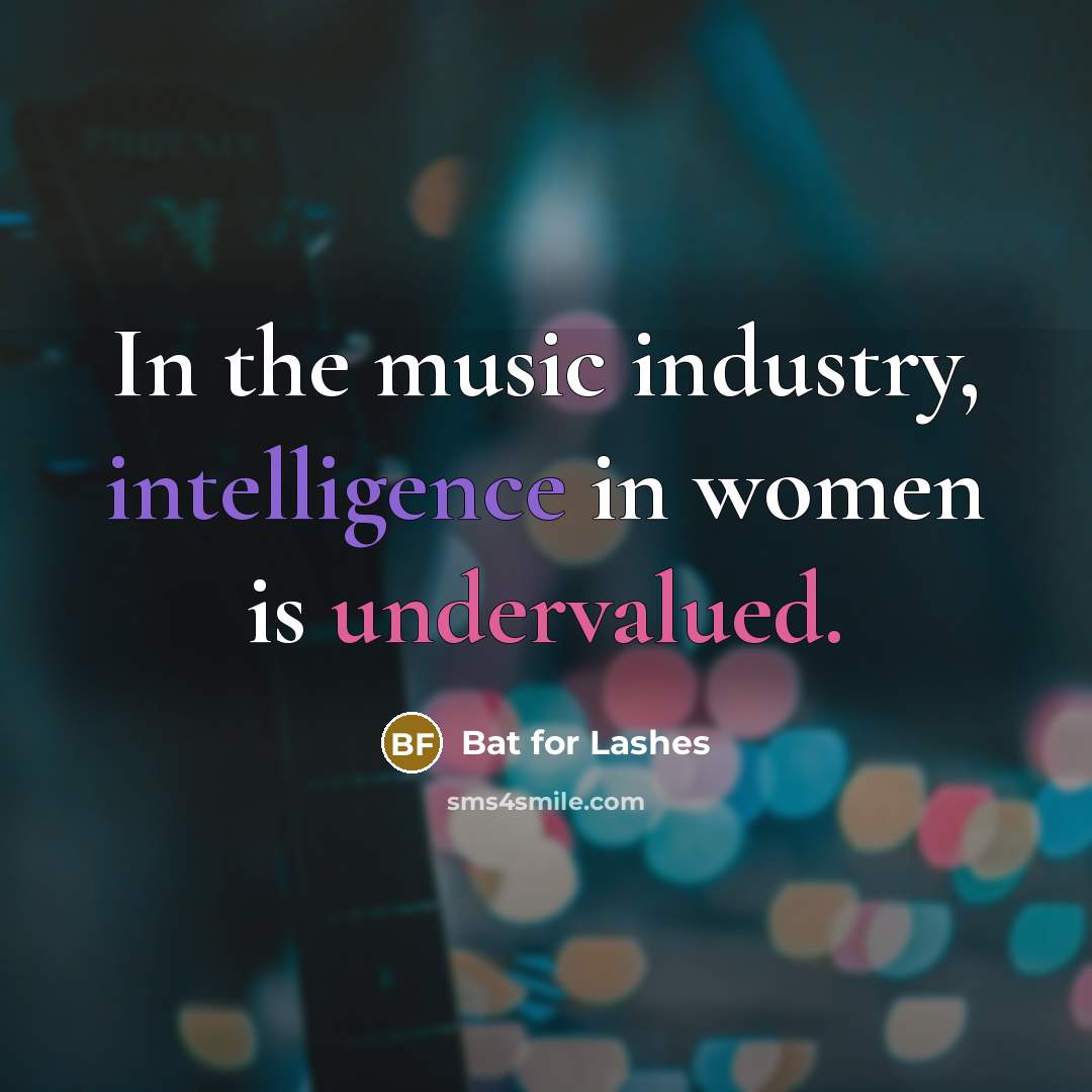 “In the music industry, intelligence in women is undervalued.” quote by Bat for Lashes